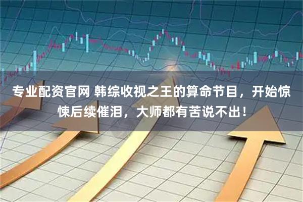 专业配资官网 韩综收视之王的算命节目，开始惊悚后续催泪，大师都有苦说不出！